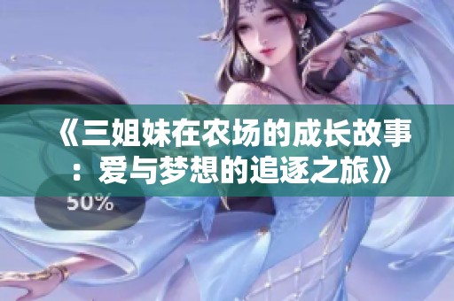 《三姐妹在农场的成长故事：爱与梦想的追逐之旅》