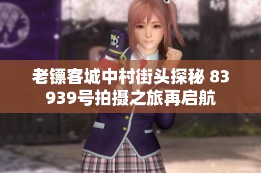 老镖客城中村街头探秘 83939号拍摄之旅再启航