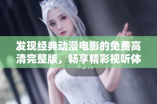 发现经典动漫电影的免费高清完整版，畅享精彩视听体验