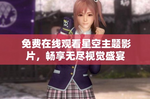  免费在线观看星空主题影片，畅享无尽视觉盛宴