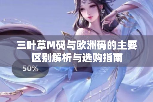 三叶草M码与欧洲码的主要区别解析与选购指南
