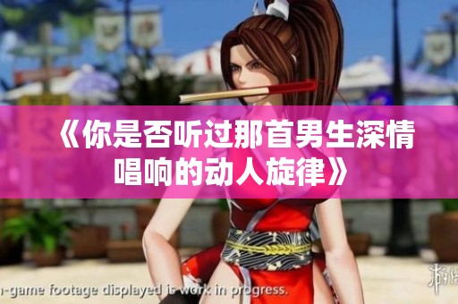《你是否听过那首男生深情唱响的动人旋律》