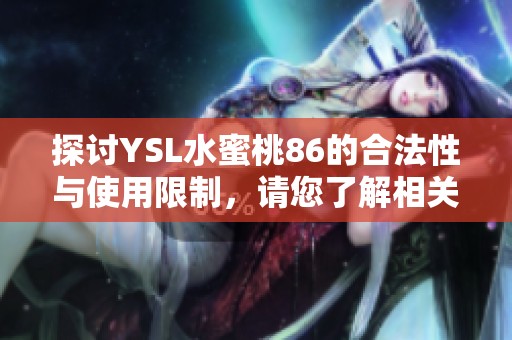 探讨YSL水蜜桃86的合法性与使用限制，请您了解相关信息