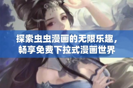 探索虫虫漫画的无限乐趣，畅享免费下拉式漫画世界