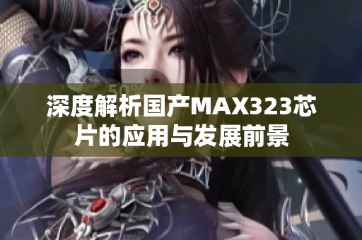 深度解析国产MAX323芯片的应用与发展前景