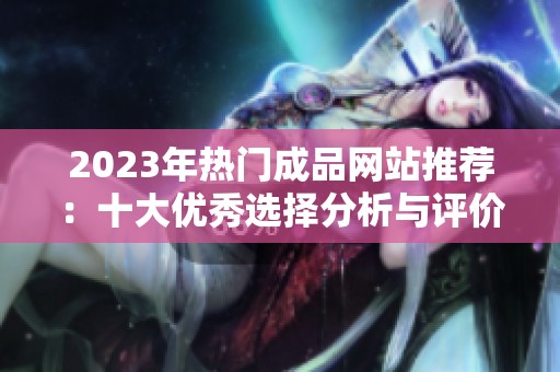 2023年热门成品网站推荐：十大优秀选择分析与评价