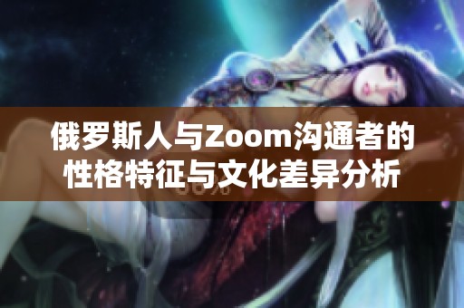 俄罗斯人与Zoom沟通者的性格特征与文化差异分析