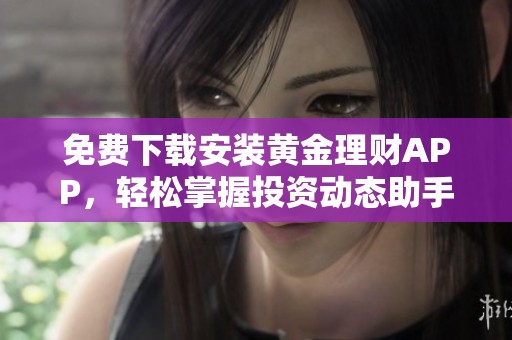 免费下载安装黄金理财APP，轻松掌握投资动态助手