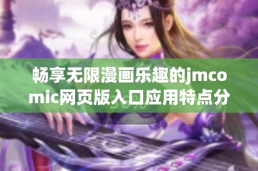 畅享无限漫画乐趣的jmcomic网页版入口应用特点分析