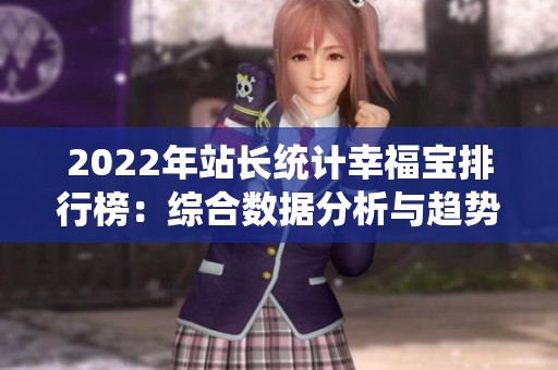 2022年站长统计幸福宝排行榜：综合数据分析与趋势解读
