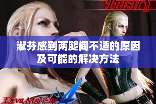 淑芬感到两腿间不适的原因及可能的解决方法
