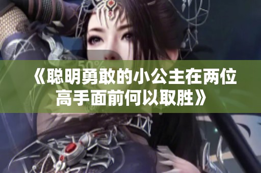 《聪明勇敢的小公主在两位高手面前何以取胜》