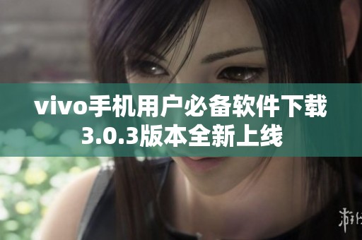 vivo手机用户必备软件下载3.0.3版本全新上线