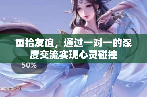 重拾友谊，通过一对一的深度交流实现心灵碰撞