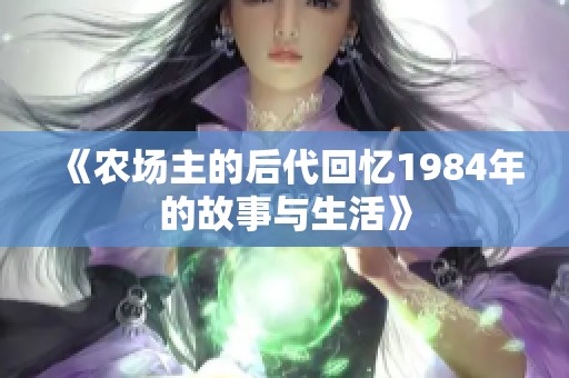 《农场主的后代回忆1984年的故事与生活》