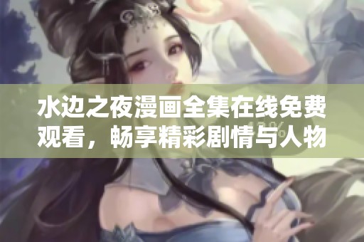 水边之夜漫画全集在线免费观看，畅享精彩剧情与人物发展