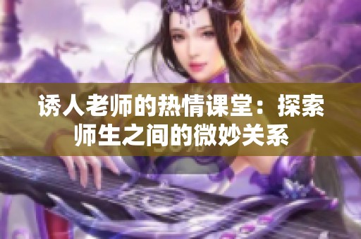 诱人老师的热情课堂：探索师生之间的微妙关系