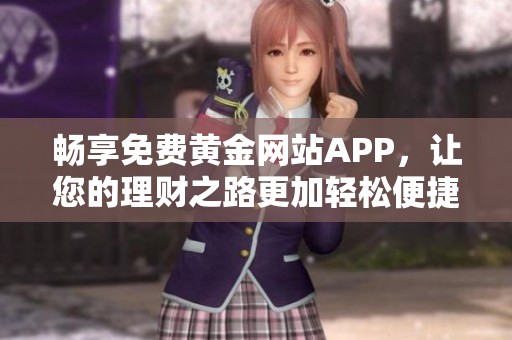 畅享免费黄金网站APP，让您的理财之路更加轻松便捷