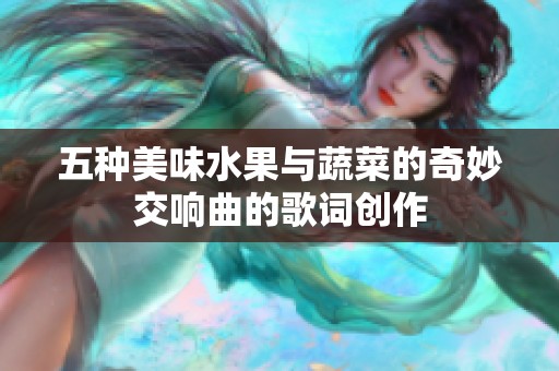 五种美味水果与蔬菜的奇妙交响曲的歌词创作