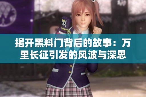 揭开黑料门背后的故事：万里长征引发的风波与深思