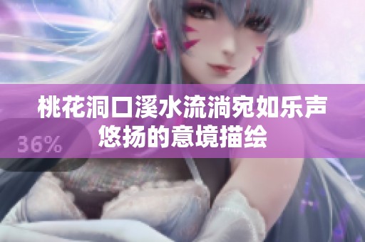 桃花洞口溪水流淌宛如乐声悠扬的意境描绘