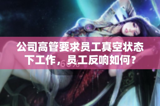 公司高管要求员工真空状态下工作，员工反响如何？