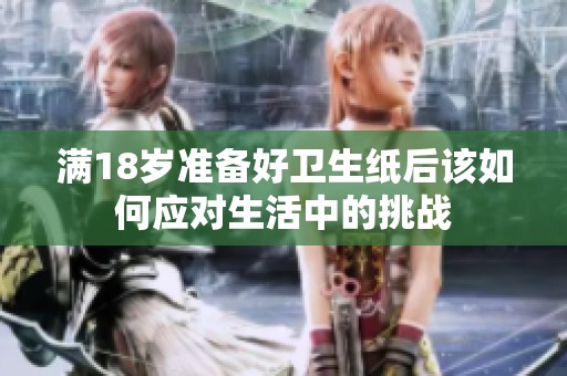 满18岁准备好卫生纸后该如何应对生活中的挑战
