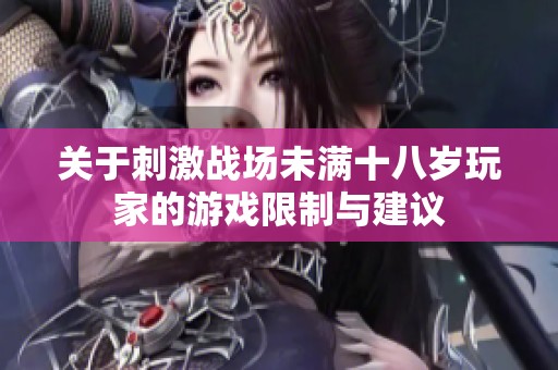 关于刺激战场未满十八岁玩家的游戏限制与建议