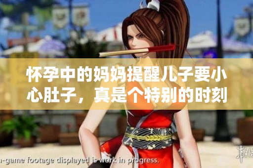 怀孕中的妈妈提醒儿子要小心肚子，真是个特别的时刻