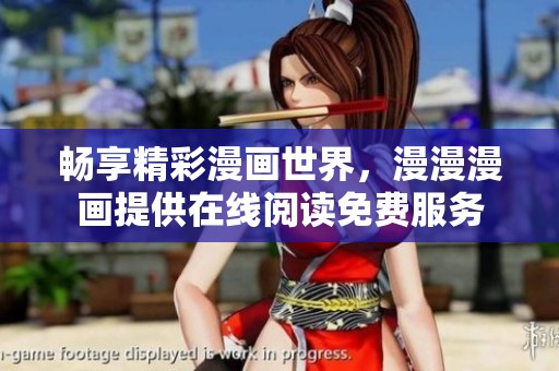 畅享精彩漫画世界，漫漫漫画提供在线阅读免费服务