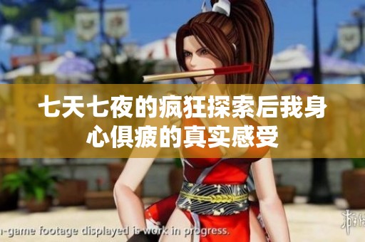 七天七夜的疯狂探索后我身心俱疲的真实感受