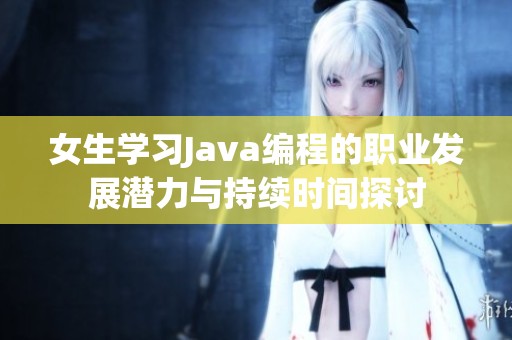 女生学习Java编程的职业发展潜力与持续时间探讨