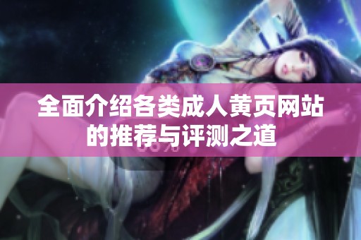 全面介绍各类成人黄页网站的推荐与评测之道
