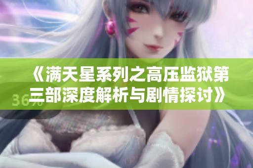 《满天星系列之高压监狱第三部深度解析与剧情探讨》