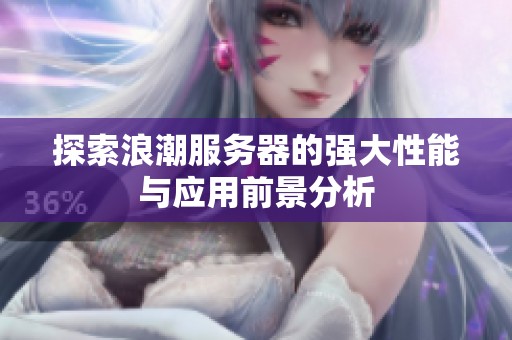 探索浪潮服务器的强大性能与应用前景分析