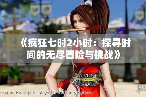 《疯狂七时2小时：探寻时间的无尽冒险与挑战》