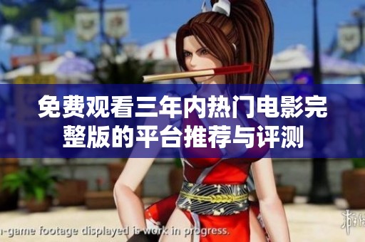 免费观看三年内热门电影完整版的平台推荐与评测