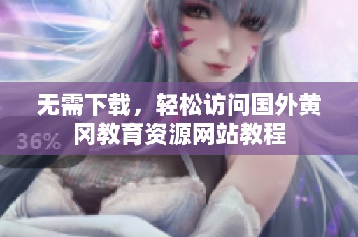 无需下载，轻松访问国外黄冈教育资源网站教程