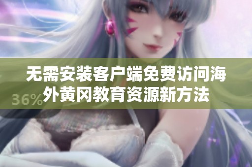 无需安装客户端免费访问海外黄冈教育资源新方法
