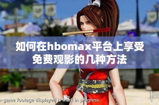 如何在hbomax平台上享受免费观影的几种方法