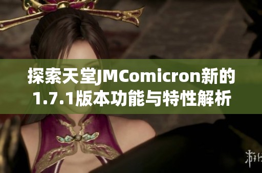 探索天堂JMComicron新的1.7.1版本功能与特性解析