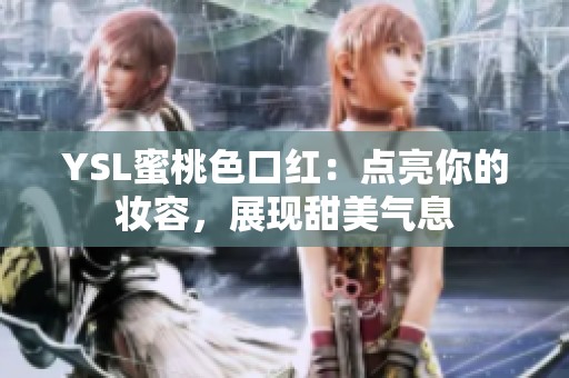 YSL蜜桃色口红：点亮你的妆容，展现甜美气息