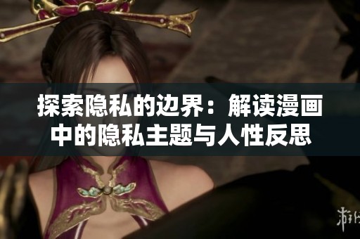 探索隐私的边界：解读漫画中的隐私主题与人性反思