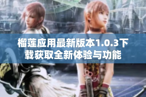 榴莲应用最新版本1.0.3下载获取全新体验与功能