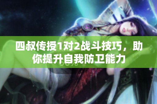 四叔传授1对2战斗技巧，助你提升自我防卫能力