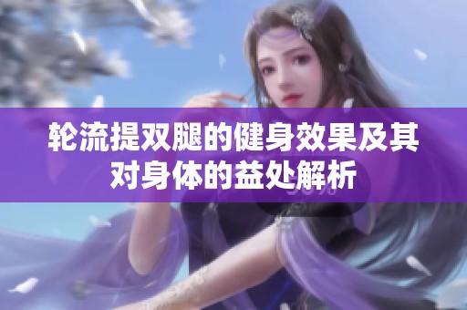 轮流提双腿的健身效果及其对身体的益处解析
