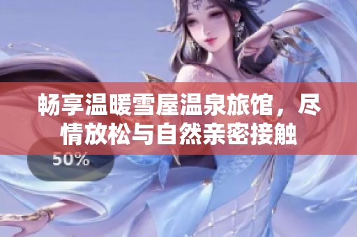 畅享温暖雪屋温泉旅馆，尽情放松与自然亲密接触