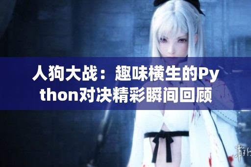 人狗大战：趣味横生的Python对决精彩瞬间回顾