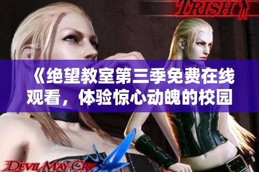 《绝望教室第三季免费在线观看，体验惊心动魄的校园故事》