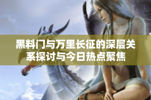 黑料门与万里长征的深层关系探讨与今日热点聚焦